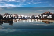 序号怎样智能排序 wps序号怎样智能排序 (excel智能序号)