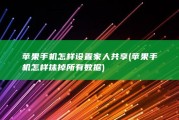苹果手机怎样设置家人共享 (苹果手机怎样抹掉所有数据)