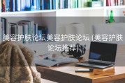 美容护肤论坛美容护肤论坛 (美容护肤论坛推荐)