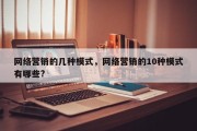 网络营销的几种模式，网络营销的10种模式有哪些?