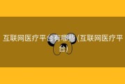 互联网医疗平台有哪些 (互联网医疗平台)