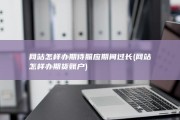 网站 怎样办 期待照应期间过长 (网站怎样办期货账户)