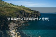 漫画是什么 (漫画是什么意思)