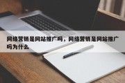 网络营销是网站推广吗，网络营销是网站推广吗为什么