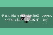 分享实测WePoKer真他妈假，AAPoKer原来有挂的（有挂教程）-知乎