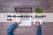 学seo和sem要注意什么，学seo有什么用