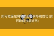 如何做面包屑导航面包屑导航成功 (如何做面包屑好吃)