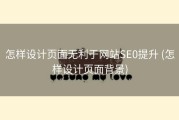 怎样设计页面无利于网站SE0提升 (怎样设计页面背景)