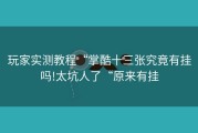 玩家实测教程“掌酷十三张究竟有挂吗!太坑人了“原来有挂