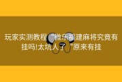玩家实测教程“微乐福建麻将究竟有挂吗!太坑人了“原来有挂