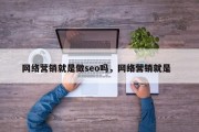 网络营销就是做seo吗，网络营销就是  
