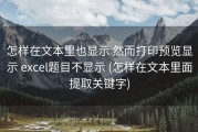 怎样在文本里也显示 然而打印预览显示 excel题目不显示 (怎样在文本里面提取关键字)
