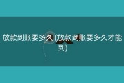 放款到账要多久 (放款到账要多久才能到)