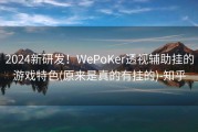 2024新研发！WePoKer透视辅助挂的游戏特色(原来是真的有挂的)-知乎