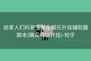 给家人们科普下丽金娱乐外挂辅助器脚本(确实可以开挂)-知乎