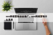 seo网络营销创业推广，seo网络营销什么意思
