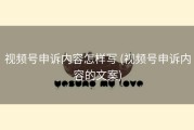 视频号申诉内容怎样写 (视频号申诉内容的文案)