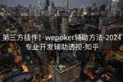 第三方插件！wepoker辅助方法-2024专业开发辅助透视-知乎