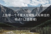 上方哪一个不是大在校生人际来往的特点? (上方是哪)
