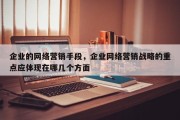 企业的网络营销手段，企业网络营销战略的重点应体现在哪几个方面