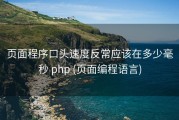 页面程序口头速度反常应该在多少毫秒 php (页面编程语言)