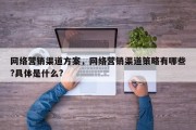 网络营销渠道方案，网络营销渠道策略有哪些?具体是什么?