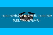 roibt扫地机器人n7怎样样 (roibt扫地机器人380值得买吗)