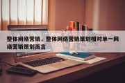 整体网络营销，整体网络营销策划相对单一网络营销策划而言