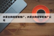 内蒙古网络营销推广，内蒙古网络营销推广公司