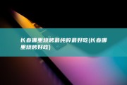 长春哪里烧烤最纯粹最好吃 (长春哪里烧烤好吃)
