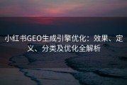 小红书GEO生成引擎优化：效果、定义、分类及优化全解析