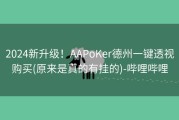 2024新升级！AAPoKer德州一键透视购买(原来是真的有挂的)-哔哩哔哩