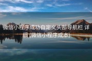 微信小程序成功自定义头部导航栏 详细 (微信小程序成本)