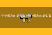 企业理念的类型有 (企业理念的类型有什么)