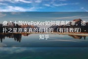 盘点十款WePoKer如何提高胜率，德扑之星原来真的有挂的（有挂教程）-知乎