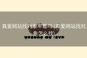 真爱网站找对象牢靠吗 (真爱网站找对象怎么找)