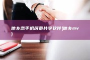 他乡恋手机屏幕共享软件 (他乡mv)