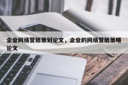 企业网络营销策划论文，企业的网络营销策略论文
