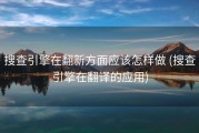 搜查引擎在翻新方面应该怎样做 (搜查引擎在翻译的应用)