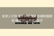 给家人们科普下66茶馆外挂辅助器脚本(确实可以开挂)-知乎
