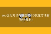 seo优化方法有哪些 (SEO优化方法有哪些 教材)