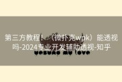 第三方教程！（微扑克wpk）能透视吗-2024专业开发辅助透视-知乎