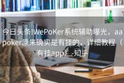 今日头条!WePoKer系统辅助曝光，aapoker原来确实是有挂的，详细教程（有挂app）-知乎