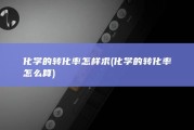 化学的转化率怎样求 (化学的转化率怎么算)