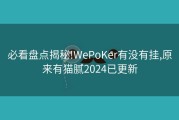 必看盘点揭秘!WePoKer有没有挂,原来有猫腻2024已更新