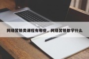 网络营销类课程有哪些，网络营销都学什么