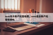 sem竞价账户托管收费，sem竞价账户托管收费吗