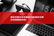 兼容性测试包含哪些方面 (兼容性测试包括哪些内容)