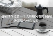 番剧推荐适合一个人躲被窝看的 (番剧推荐适合什么人看)