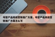 母婴产品网络营销推广方案，母婴产品网络营销推广方案怎么写